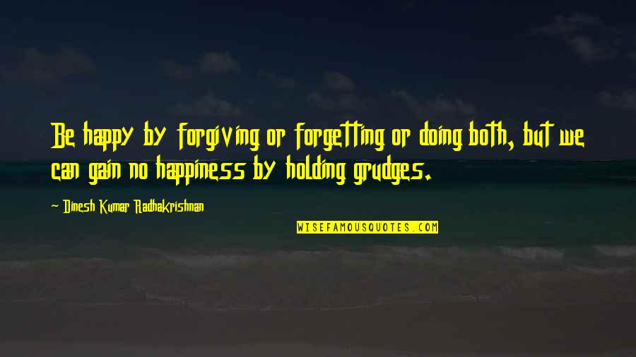 Forgiving And Forgetting Quotes By Dinesh Kumar Radhakrishnan: Be happy by forgiving or forgetting or doing