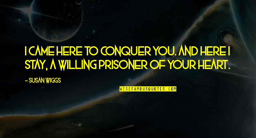 Forgiving And Guilt Quotes By Susan Wiggs: I came here to conquer you. And here