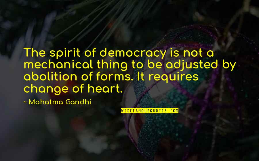 Forgiving And Healing Quotes By Mahatma Gandhi: The spirit of democracy is not a mechanical Forgiving And Healing Quotes By Mahatma Gandhi: The spirit of democracy is not a mechanical