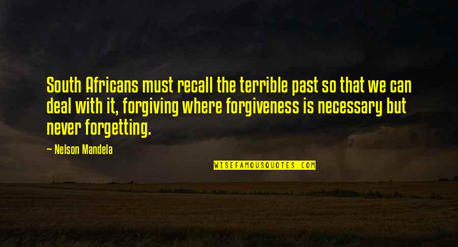 Forgiving And Never Forgetting Quotes By Nelson Mandela: South Africans must recall the terrible past so