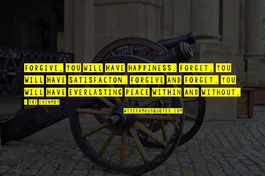 Forgiving And Peace Quotes By Sri Chinmoy: Forgive, you will have happiness. Forget, you will Forgiving And Peace Quotes By Sri Chinmoy: Forgive, you will have happiness. Forget, you will