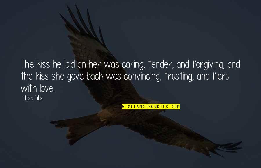 Forgiving And Trusting Quotes By Lisa Gillis: The kiss he laid on her was caring,
