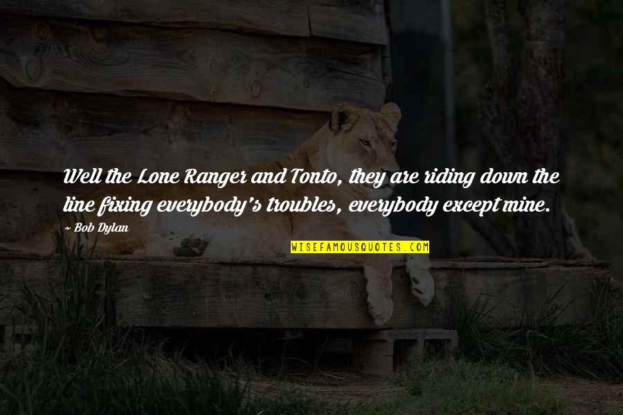 Forgiving Bullies Quotes By Bob Dylan: Well the Lone Ranger and Tonto, they are