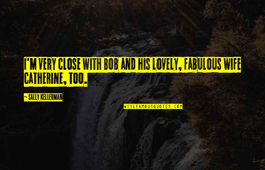Forgiving Cheating Girlfriend Quotes By Sally Kellerman: I'm very close with Bob and his lovely, Forgiving Cheating Girlfriend Quotes By Sally Kellerman: I'm very close with Bob and his lovely,