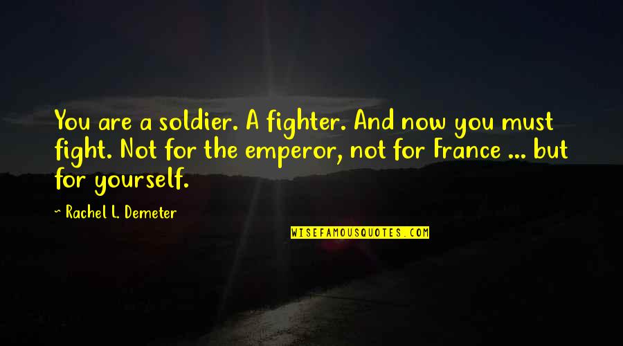Forgiving Cheating Husband Quotes By Rachel L. Demeter: You are a soldier. A fighter. And now