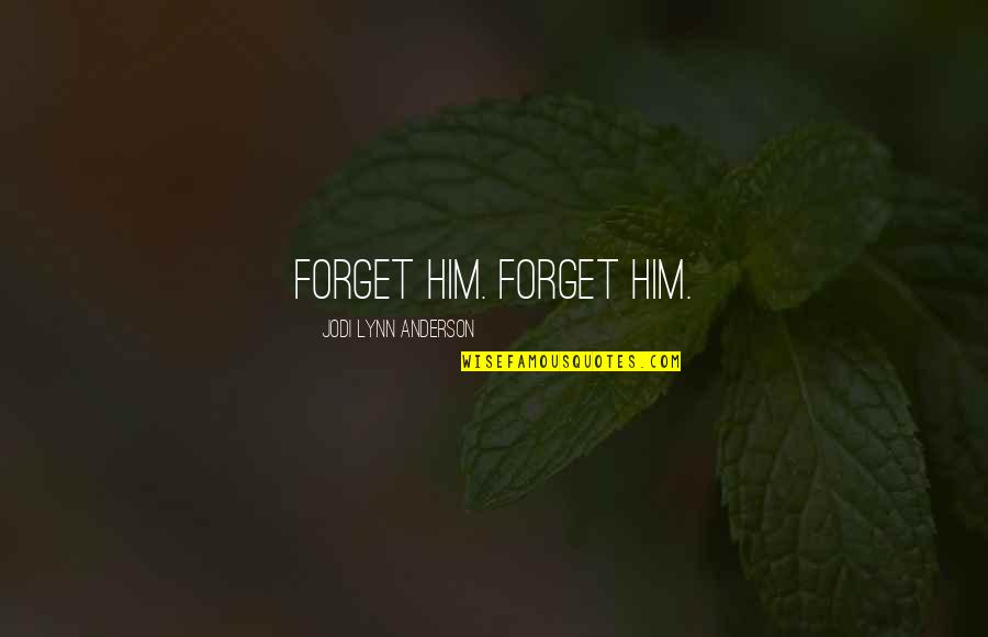 Forgiving Cheating Spouse Quotes By Jodi Lynn Anderson: Forget him. Forget him.