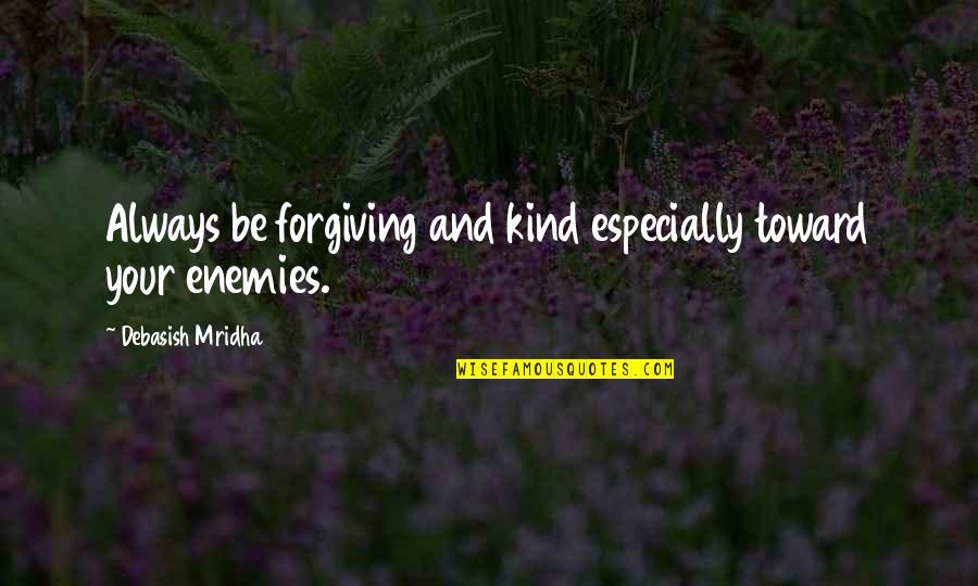 Forgiving Enemies Quotes By Debasish Mridha: Always be forgiving and kind especially toward your