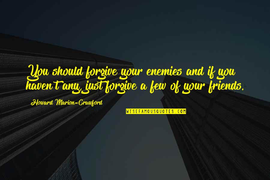 Forgiving Enemies Quotes By Howard Marion-Crawford: You should forgive your enemies and if you