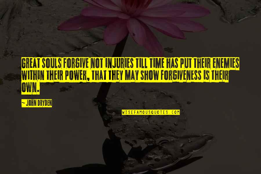 Forgiving Enemies Quotes By John Dryden: Great souls forgive not injuries till time has