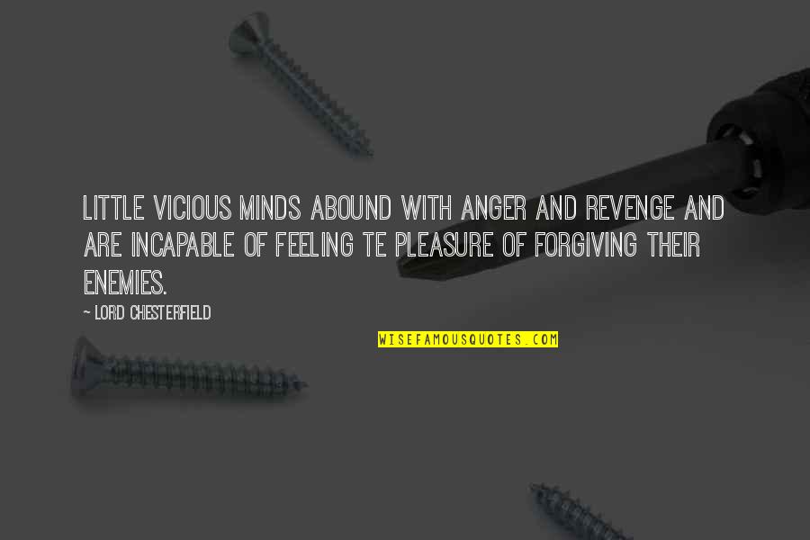 Forgiving Enemies Quotes By Lord Chesterfield: Little vicious minds abound with anger and revenge