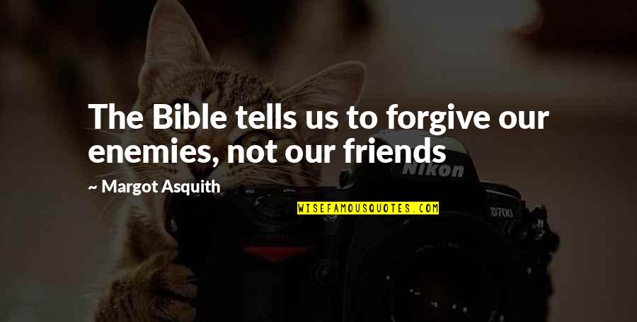 Forgiving Enemies Quotes By Margot Asquith: The Bible tells us to forgive our enemies,