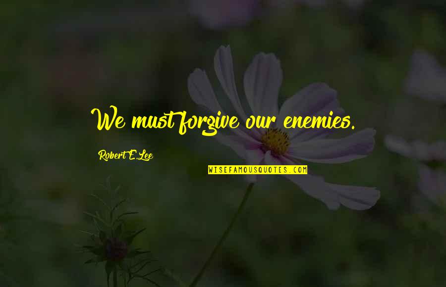 Forgiving Enemies Quotes By Robert E.Lee: We must forgive our enemies.