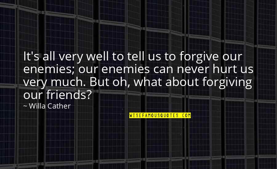 Forgiving Friendship Quotes By Willa Cather: It's all very well to tell us to