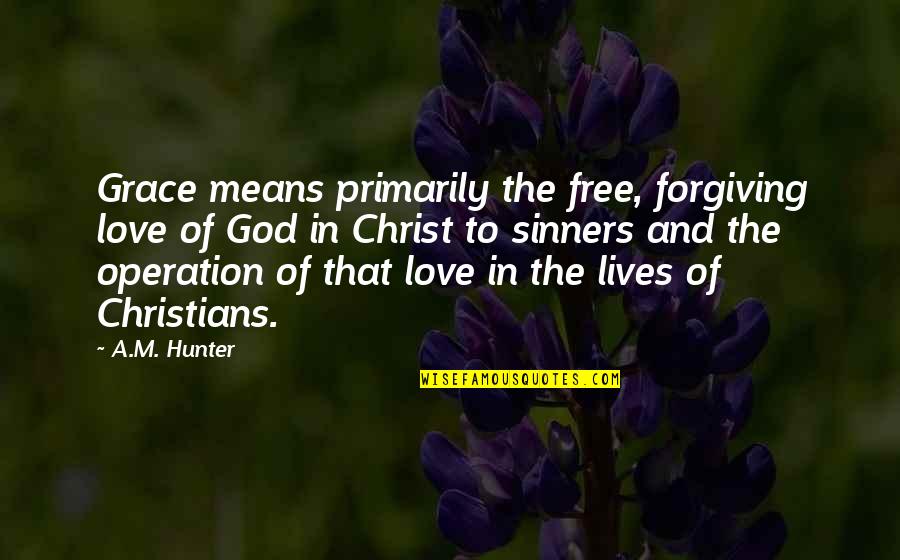 Forgiving God Quotes By A.M. Hunter: Grace means primarily the free, forgiving love of