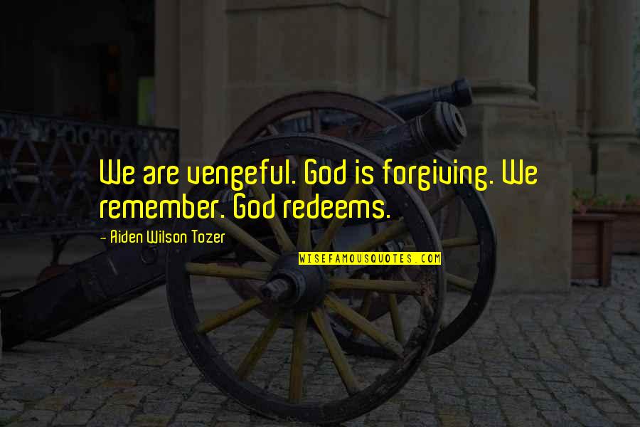 Forgiving God Quotes By Aiden Wilson Tozer: We are vengeful. God is forgiving. We remember.