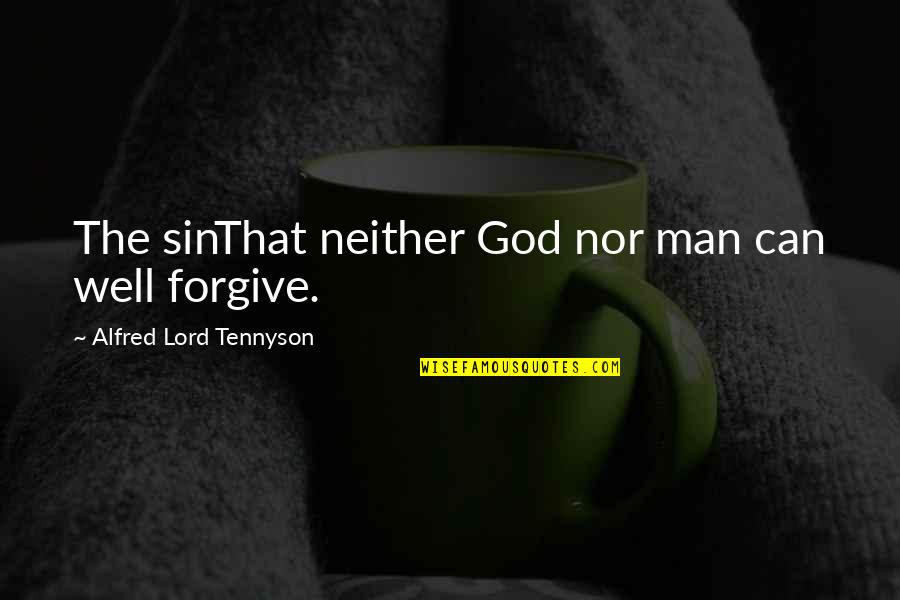 Forgiving God Quotes By Alfred Lord Tennyson: The sinThat neither God nor man can well