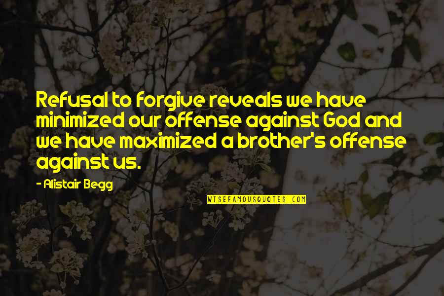 Forgiving God Quotes By Alistair Begg: Refusal to forgive reveals we have minimized our