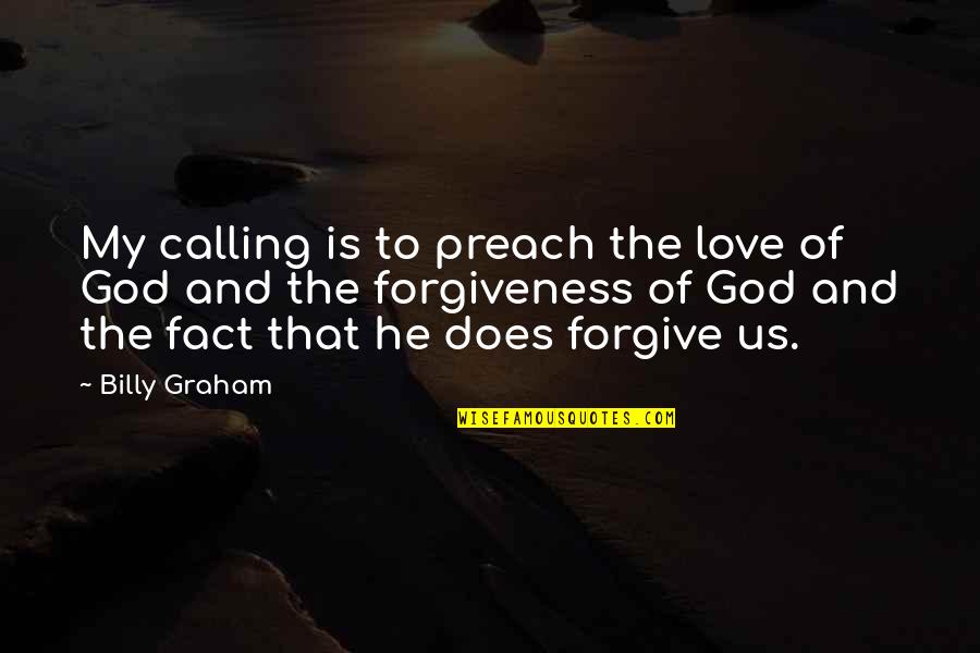 Forgiving God Quotes By Billy Graham: My calling is to preach the love of