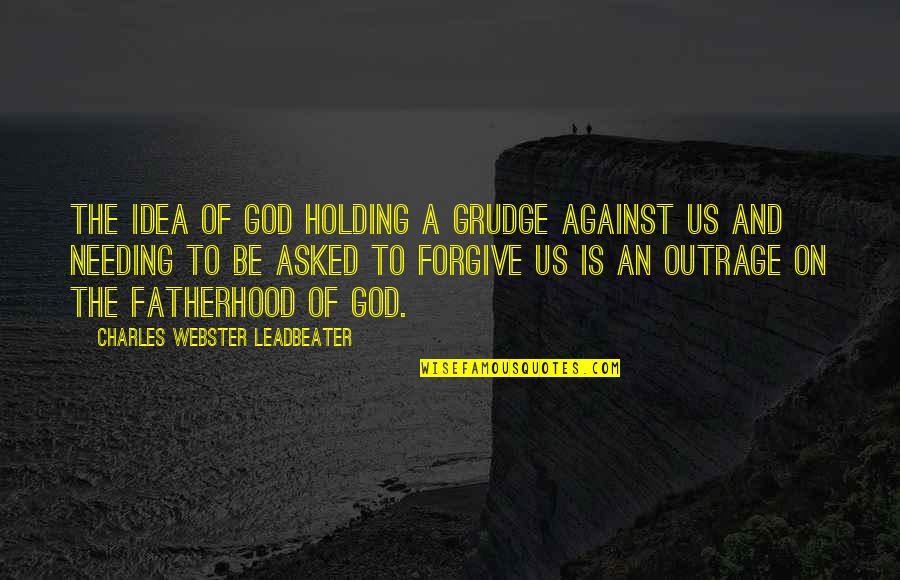 Forgiving God Quotes By Charles Webster Leadbeater: The idea of God holding a grudge against