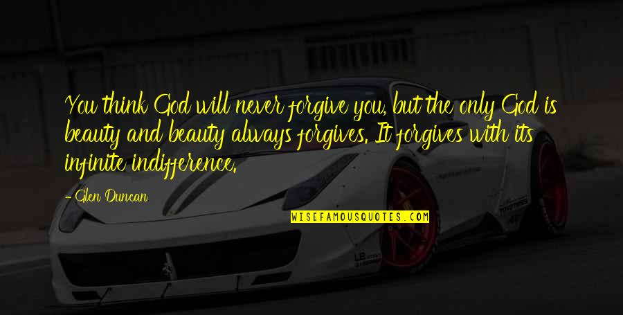 Forgiving God Quotes By Glen Duncan: You think God will never forgive you, but