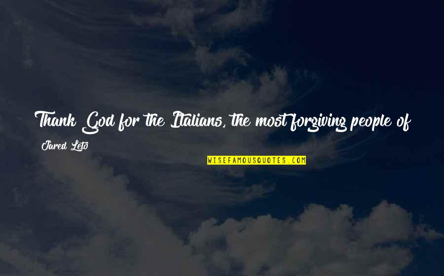 Forgiving God Quotes By Jared Leto: Thank God for the Italians, the most forgiving