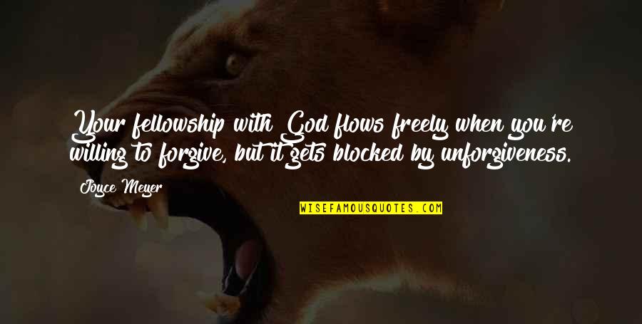 Forgiving God Quotes By Joyce Meyer: Your fellowship with God flows freely when you're