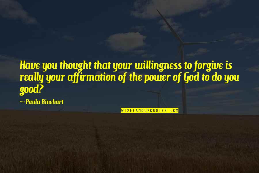 Forgiving God Quotes By Paula Rinehart: Have you thought that your willingness to forgive