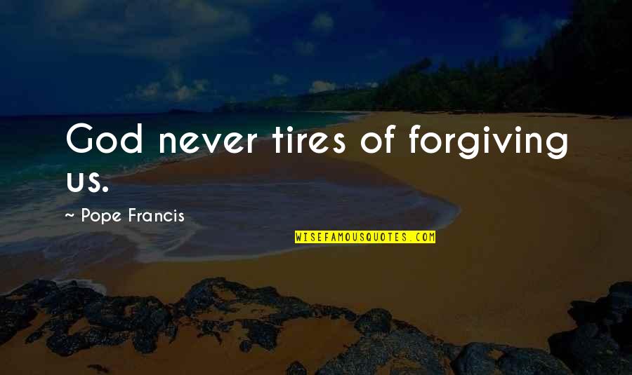 Forgiving God Quotes By Pope Francis: God never tires of forgiving us.