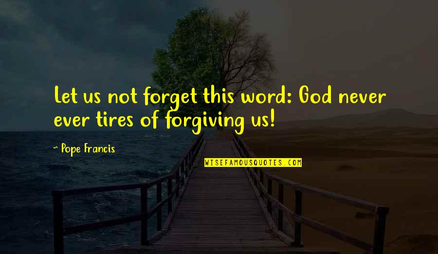 Forgiving God Quotes By Pope Francis: Let us not forget this word: God never