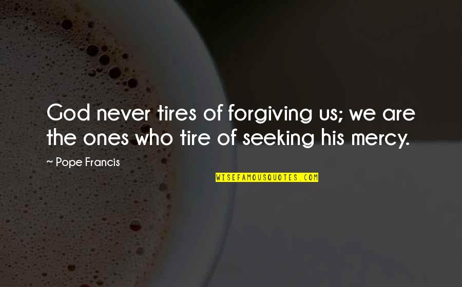 Forgiving God Quotes By Pope Francis: God never tires of forgiving us; we are