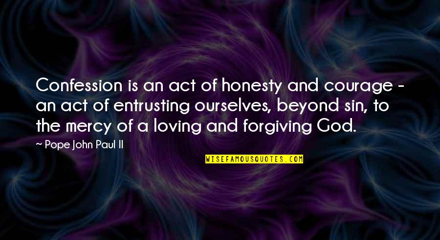 Forgiving God Quotes By Pope John Paul II: Confession is an act of honesty and courage