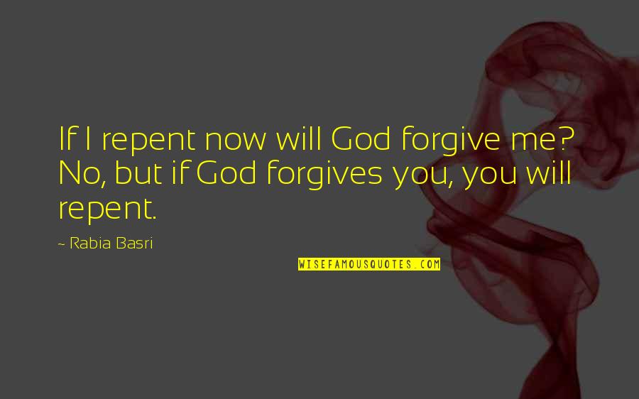 Forgiving God Quotes By Rabia Basri: If I repent now will God forgive me?