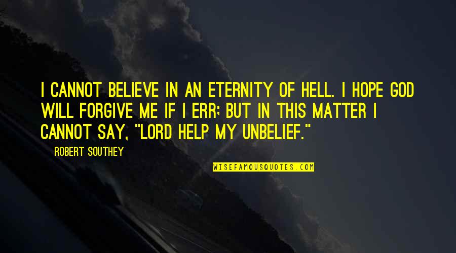 Forgiving God Quotes By Robert Southey: I cannot believe in an eternity of hell.