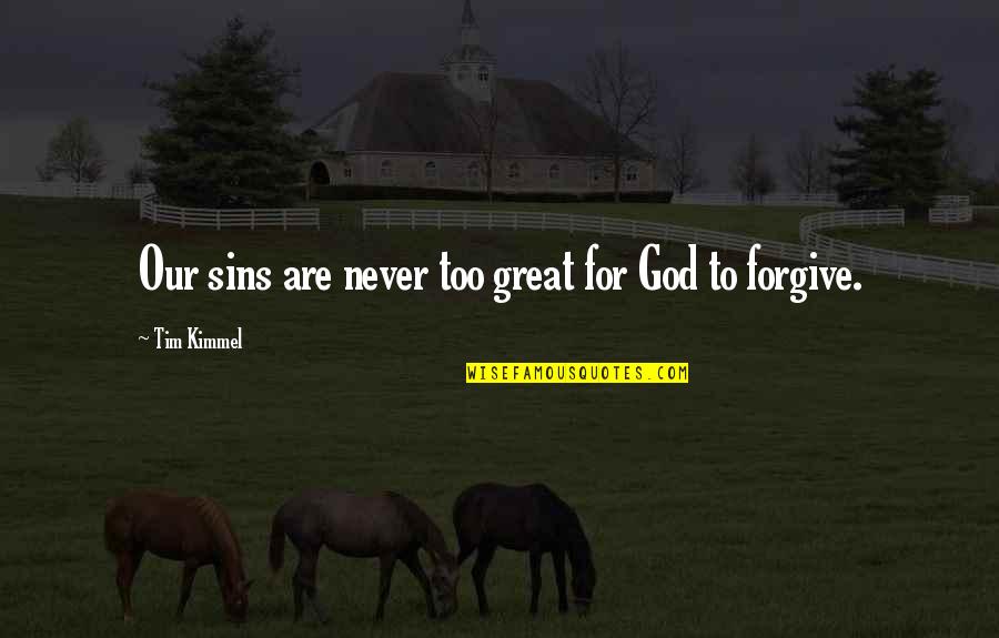 Forgiving God Quotes By Tim Kimmel: Our sins are never too great for God