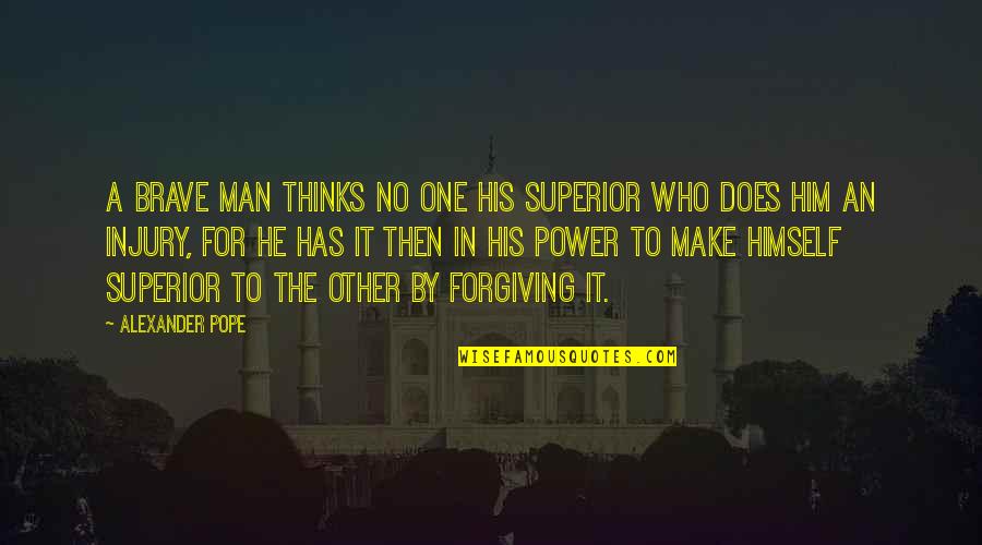 Forgiving Him Quotes By Alexander Pope: A brave man thinks no one his superior