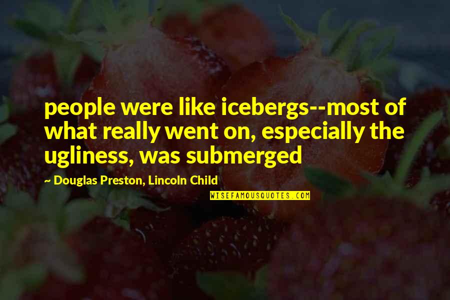 Forgiving Infidelity Quotes By Douglas Preston, Lincoln Child: people were like icebergs--most of what really went Forgiving Infidelity Quotes By Douglas Preston, Lincoln Child: people were like icebergs--most of what really went