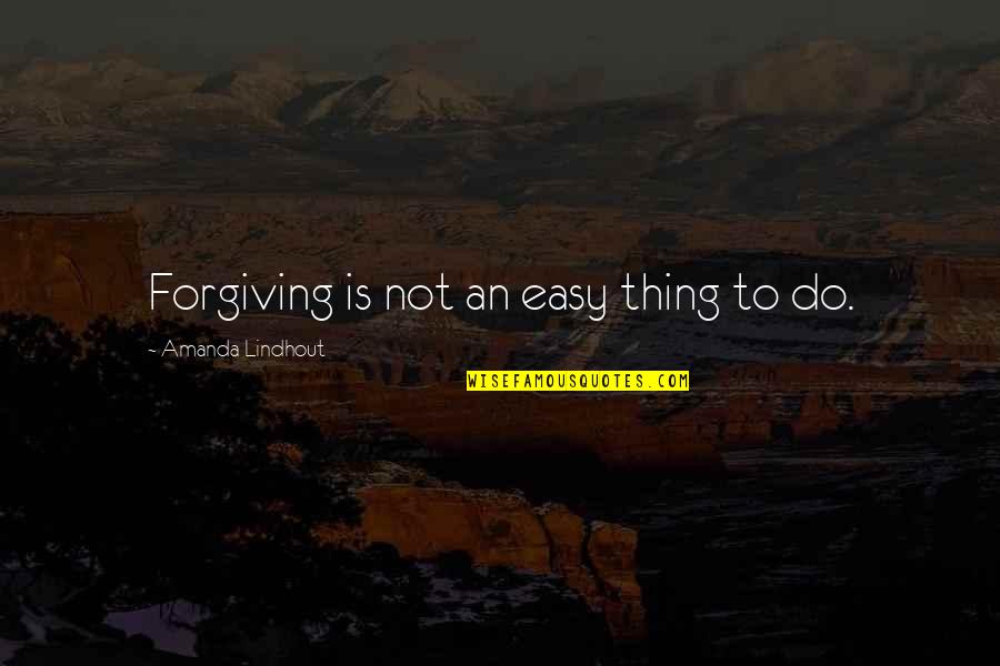 Forgiving Is Not Easy Quotes By Amanda Lindhout: Forgiving is not an easy thing to do.