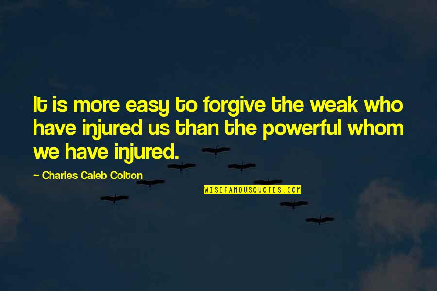 Forgiving Is Not Easy Quotes By Charles Caleb Colton: It is more easy to forgive the weak
