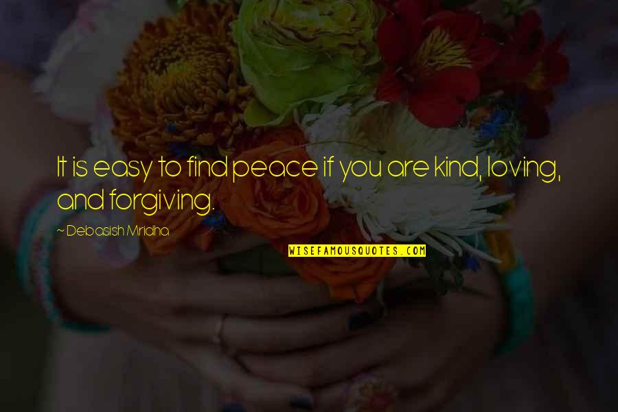 Forgiving Is Not Easy Quotes By Debasish Mridha: It is easy to find peace if you