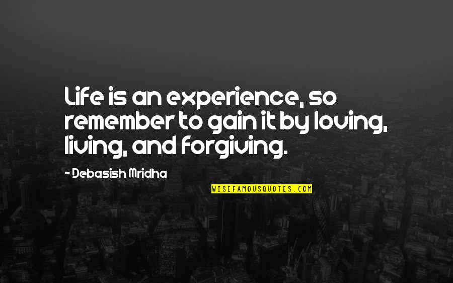 Forgiving Love Quotes Quotes By Debasish Mridha: Life is an experience, so remember to gain