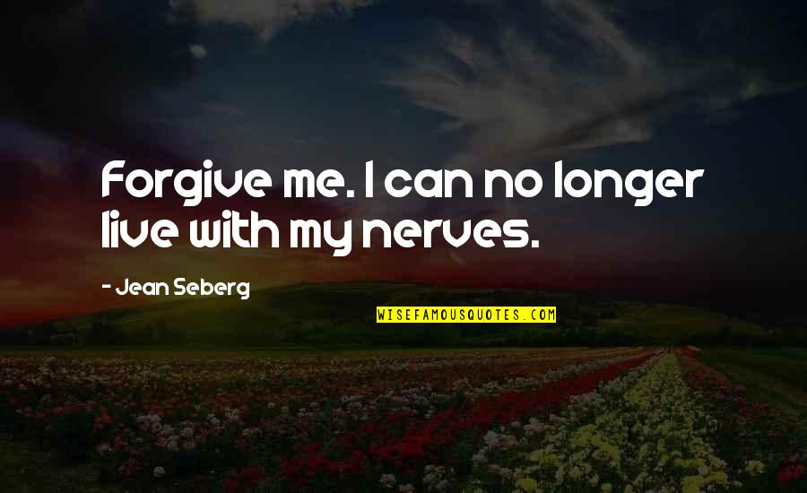 Forgiving Me Quotes By Jean Seberg: Forgive me. I can no longer live with Forgiving Me Quotes By Jean Seberg: Forgive me. I can no longer live with