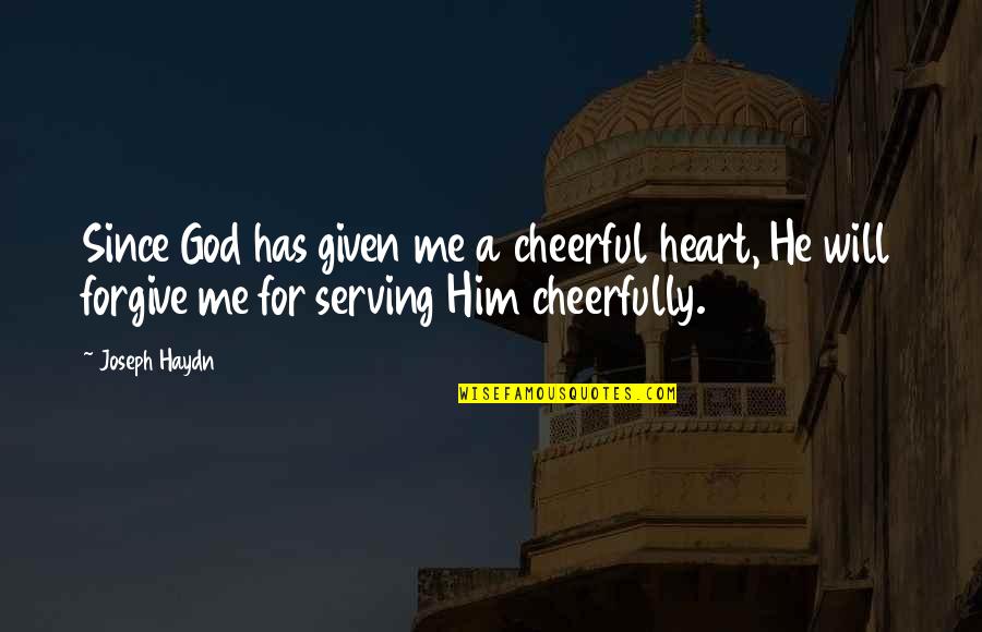 Forgiving Me Quotes By Joseph Haydn: Since God has given me a cheerful heart, Forgiving Me Quotes By Joseph Haydn: Since God has given me a cheerful heart,