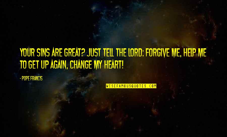Forgiving Me Quotes By Pope Francis: Your sins are great? Just tell the Lord: Forgiving Me Quotes By Pope Francis: Your sins are great? Just tell the Lord:
