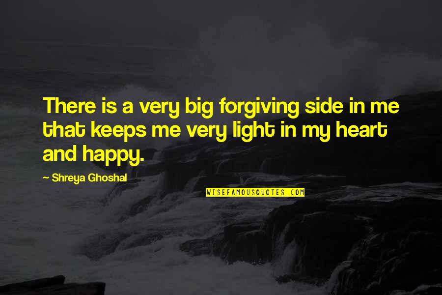 Forgiving Me Quotes By Shreya Ghoshal: There is a very big forgiving side in Forgiving Me Quotes By Shreya Ghoshal: There is a very big forgiving side in