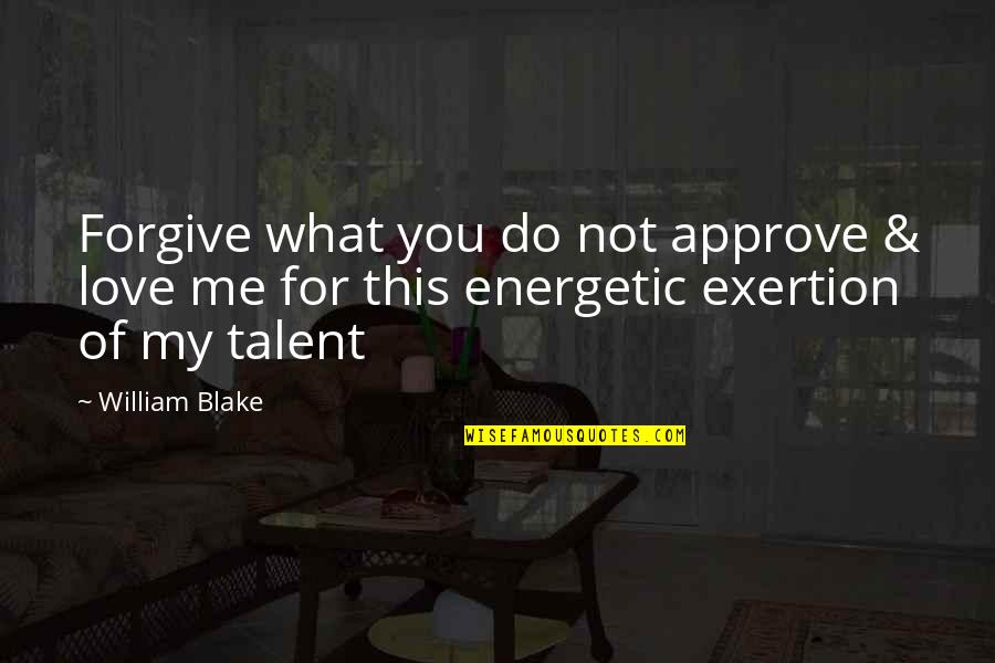 Forgiving Me Quotes By William Blake: Forgive what you do not approve & love