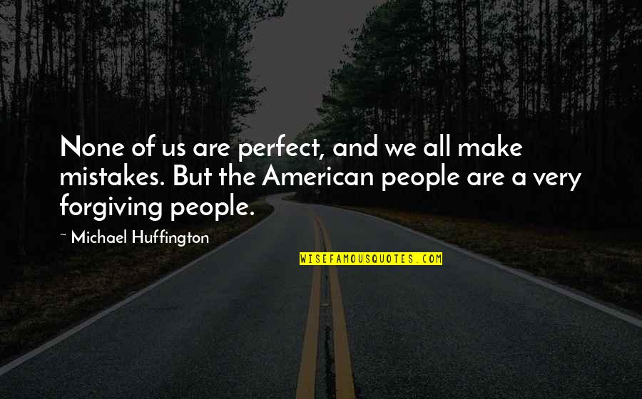 Forgiving Mistakes Quotes By Michael Huffington: None of us are perfect, and we all