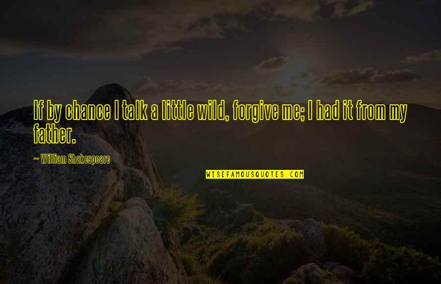 Forgiving My Father Quotes By William Shakespeare: If by chance I talk a little wild,