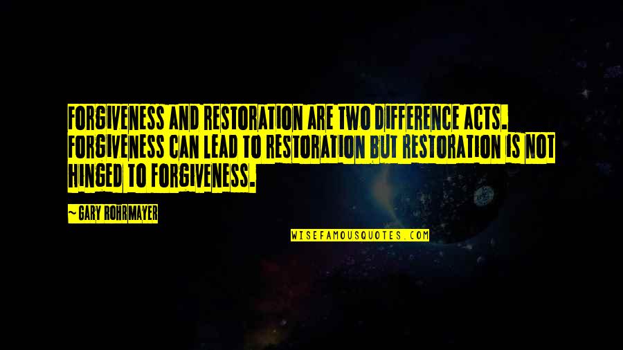 Forgiving Others Quotes By Gary Rohrmayer: Forgiveness and restoration are two difference acts. Forgiveness