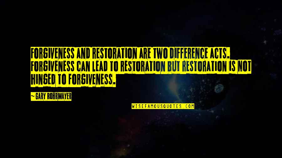 Forgiving Others Quotes By Gary Rohrmayer: Forgiveness and restoration are two difference acts. Forgiveness Forgiving Others Quotes By Gary Rohrmayer: Forgiveness and restoration are two difference acts. Forgiveness