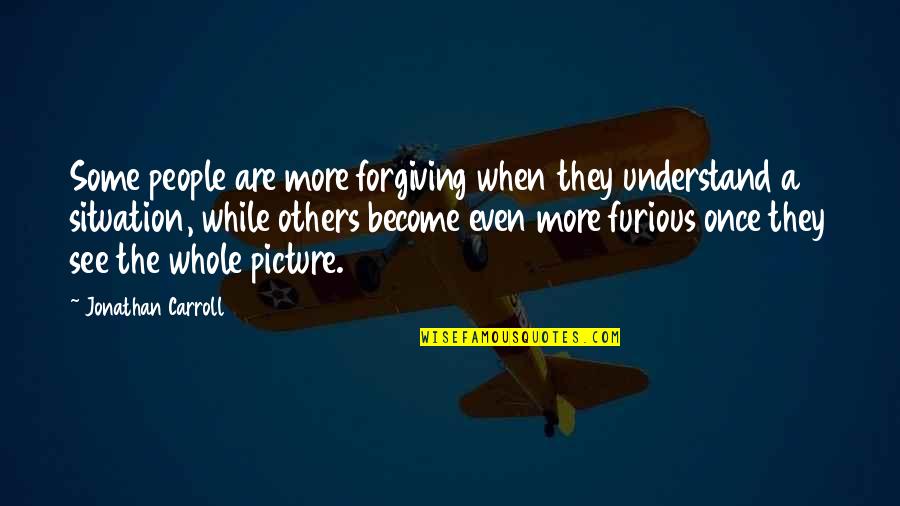 Forgiving Others Quotes By Jonathan Carroll: Some people are more forgiving when they understand Forgiving Others Quotes By Jonathan Carroll: Some people are more forgiving when they understand